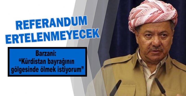 Barzani "Referandum ertelenmeyecek" Barzani "Referandum ertelenmeyecek"