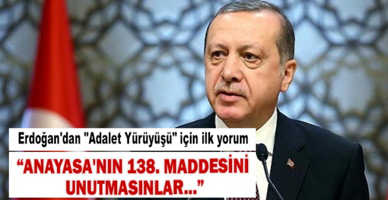 Erdoğan'dan "Adalet Yürüyüşü" için ilk yorum Erdoğan'dan "Adalet Yürüyüşü" için ilk yorum