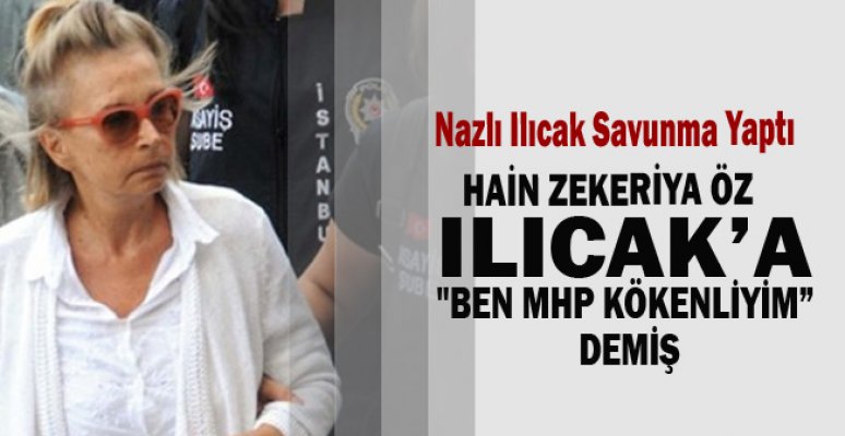 Hain Zekeriya Öz Ilıcak’a "Ben MHP kökenliyim” demiş Hain Zekeriya Öz Ilıcak’a "Ben MHP kökenliyim” demiş