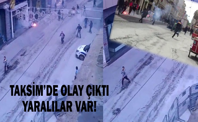 Taksim’de olay çıktı yaralılar var!