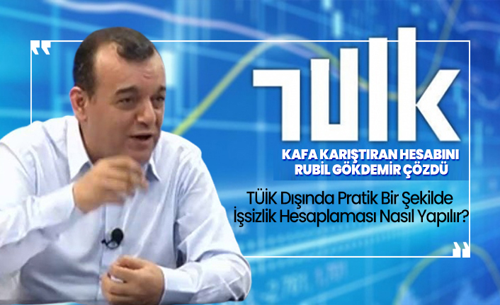 TUİK’in kafa karıştıran hesabını Rubil Gökdemir çözdü