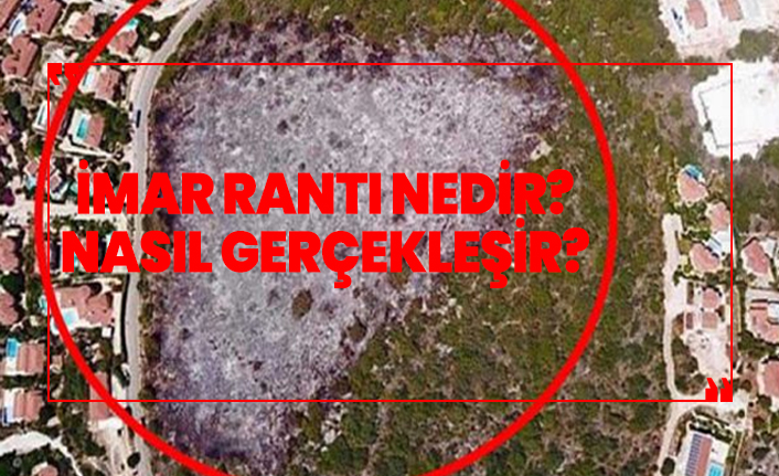 İmar rantı nedir? Nasıl gerçekleşir?