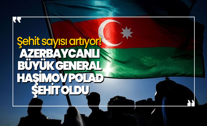 Azerbaycanlı Büyük General Haşimov Polad Şehit oldu