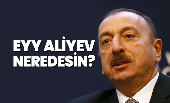 Eyy İlham Aliyev Neredesin?