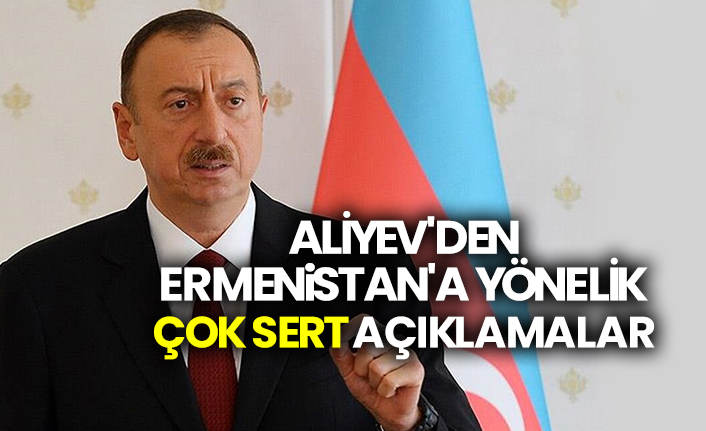 Azerbaycan Cumhurbaşkanı Aliyev'den Ermenistan'a çok sert açıklamalar
