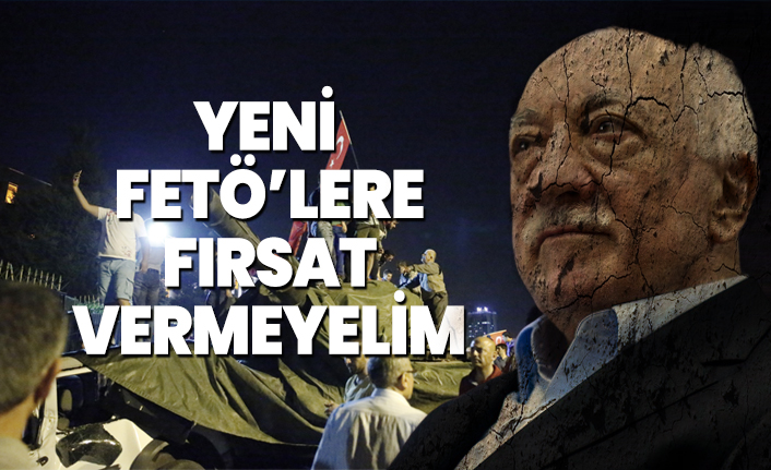 Yeni FETÖ’lere fırsat vermeyelim