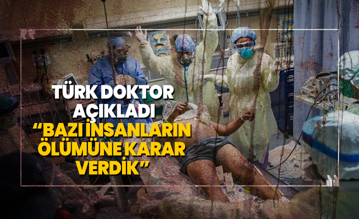Türk doktor açıkladı “Bazı insanların ölümüne karar verdik”