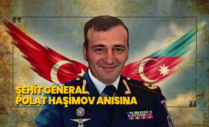 Şehit General Polat Haşimov ve tüm şehitlerimizin anısına