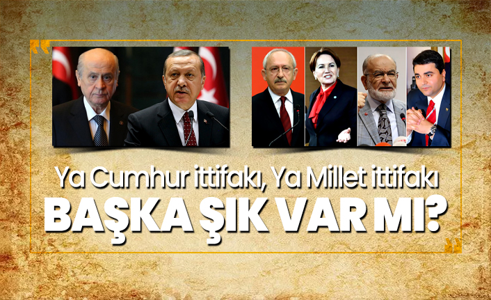 Ya Cumhur ittifakı, Ya Millet ittifakı Başka Şık Var mı?