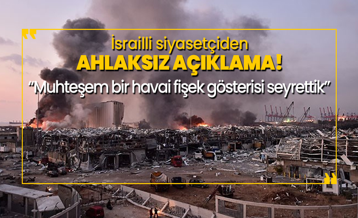 İsrailli siyasetçiden ahlaksız açıklama! ''Muhteşem bir havai fişek gösterisi seyrettik''