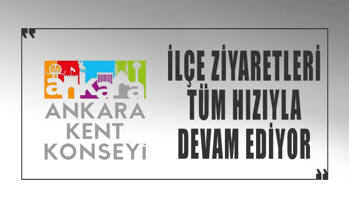 Ankara Kent Konseyi ilçe ziyaretlerine devam ediyor