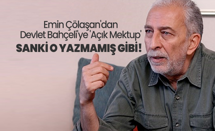 Emin Çölaşan'dan Devlet Bahçeli'ye 'Açık Mektup' Sanki o yazmamış gibi!