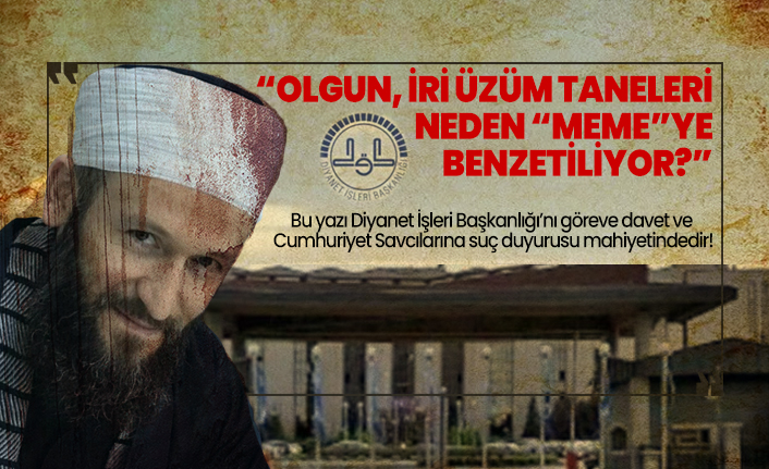 Bu yazı Diyanet İşleri Başkanlığı’nı göreve davet ve Cumhuriyet Savcılarına suç duyurusu mahiyetindedir!