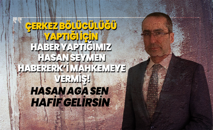 Çerkez bölücülüğü yaptığı için haber yaptığımız Hasan Seymen Habererk’i mahkemeye vermiş!