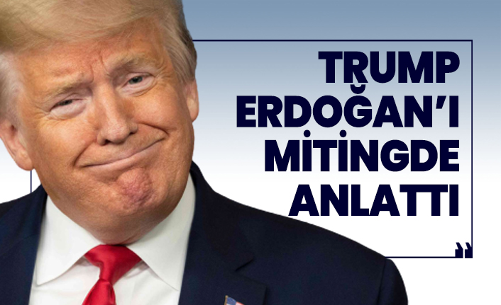 ABD Başkanı Donald Trump Cumhurbaşkanı Erdoğan’ı mitingde anlattı