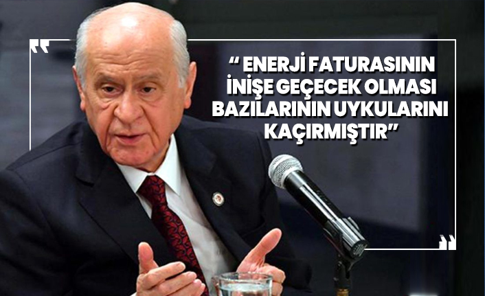 Bahçeli “Enerji faturasının  inişe geçecek olması bazılarının uykularını  kaçırmıştır”