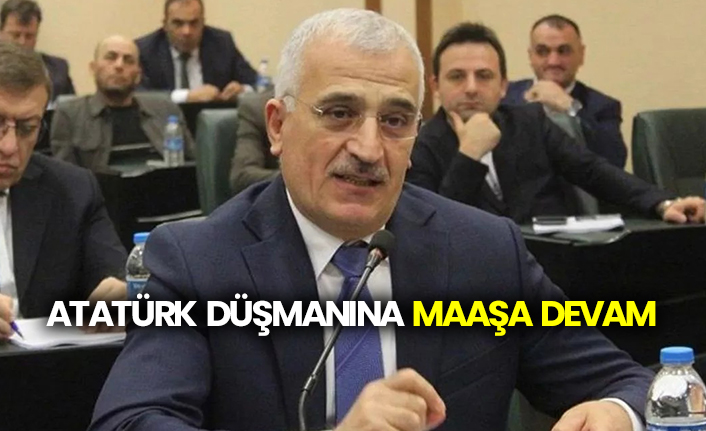 Atatürk düşmanına maaşa devam