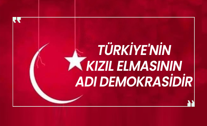 Türkiye'nin Kızıl Elmasının adı demokrasidir