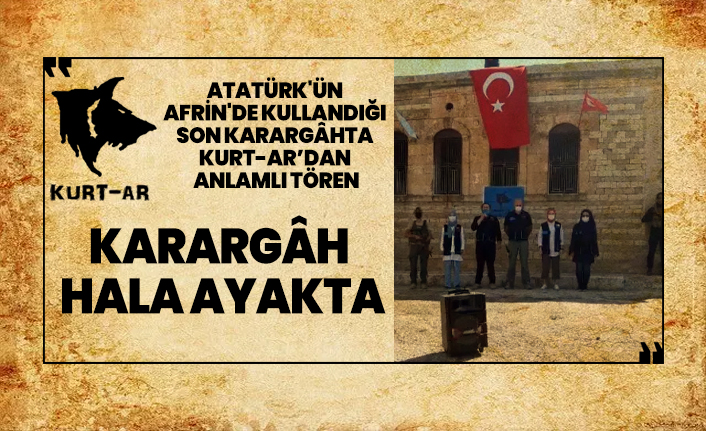 Atatürk'ün Afrin'de kullandığı  son karargâhta, KURT-AR’dan  anlamlı tören