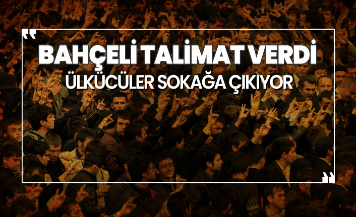 Bahçeli talimat verdi Ülkücüler sokağa çıkıyor