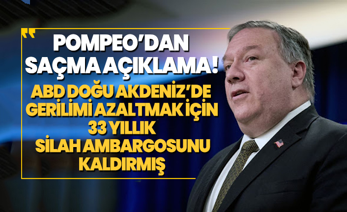 Pompeo’dan saçma açıklama! 'ABD Doğu Akdeniz’de gerilimi azaltmak için 33 yıllık silah ambargosunu kaldırmış'