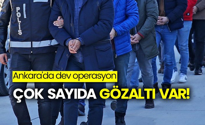 Ankara'da dev operasyon: Çok sayıda gözaltı var!