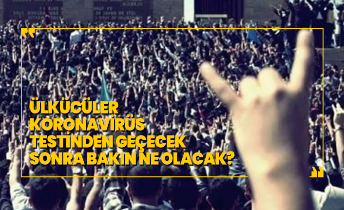 Ülkücüler  Koronavirüs  testinden geçecek, Sonra bakın ne olacak?