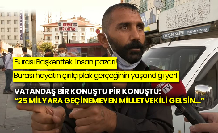 Burası Başkentteki insan pazarı!  Burası hayatın çırılçıplak gerçeğinin yaşandığı yer!