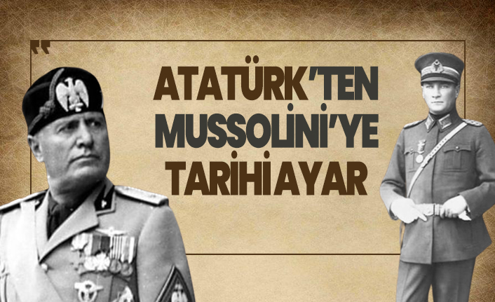 Atatürk'ün Mussolini'ye verdiği tarihi ayar
