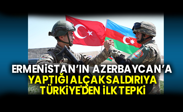 Ermenistan'ın Azerbaycan'a yaptığı alçak saldırıya Türkiye'den ilk tepki
