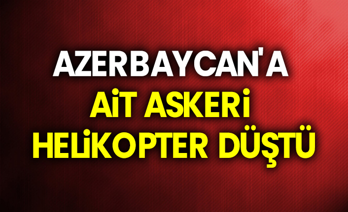 Azerbaycan'a ait askeri helikopter düştü