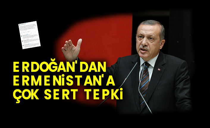 Erdoğan'dan Ermenistan'a çok sert tepki
