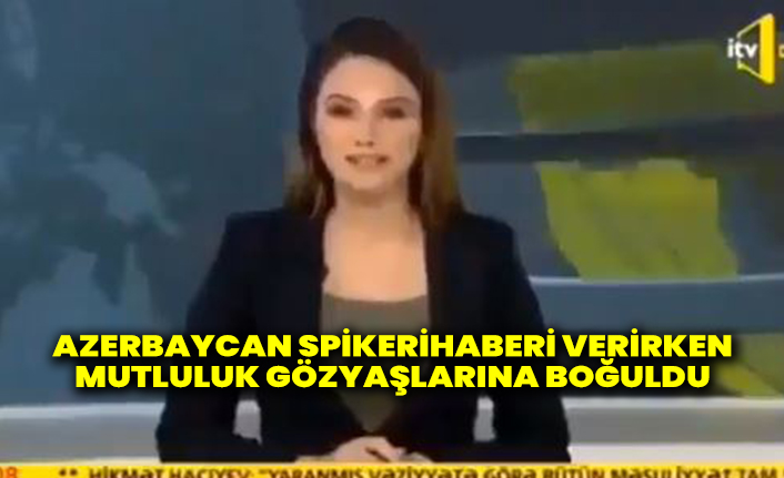 Azerbaycan  spikeri haberi verirken mutluluk gözyaşlarına  boğuldu