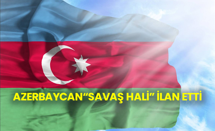 Flaş Flaş... Azerbaycan savaş hali ilan etti