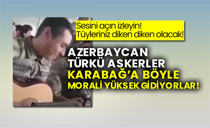 Azerbaycan Türkü askerler Karabağ’a böyle morali yüksek gidiyorlar!