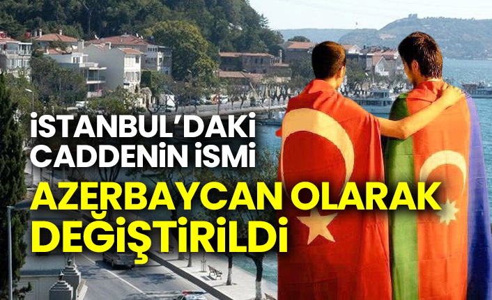 İstanbul’daki caddenin ismi Azerbaycan olarak değiştirildi