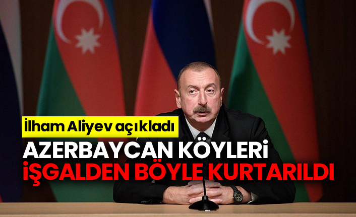 Azerbaycan köyleri işgalden böyle kurtarıldı, İlham Aliyev açıkladı