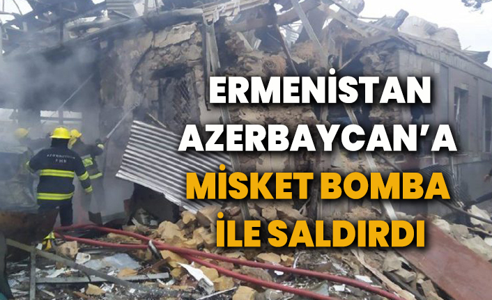 Ermenistan Azerbaycan'a misket bombası ile saldırdı