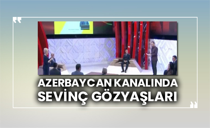Azerbaycan kanalında sevinç gözyaşları