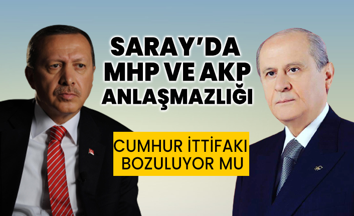 Saray'da MHP ve AKP anlaşmazlığı: Cumhur ittifakı bozuluyor mu?