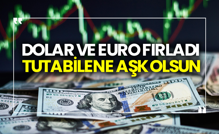 Dolar ve Euro fırladı tutabilene aşk olsun