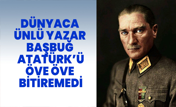 Dünyaca ünlü yazar Amin Maalouf, gerçek Dünya lideri Başbuğ Atatürk’ü öve öve bitiremedi