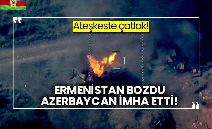 Ateşkeste çatlak! Ermenistan bozdu Azerbaycan imha etti!