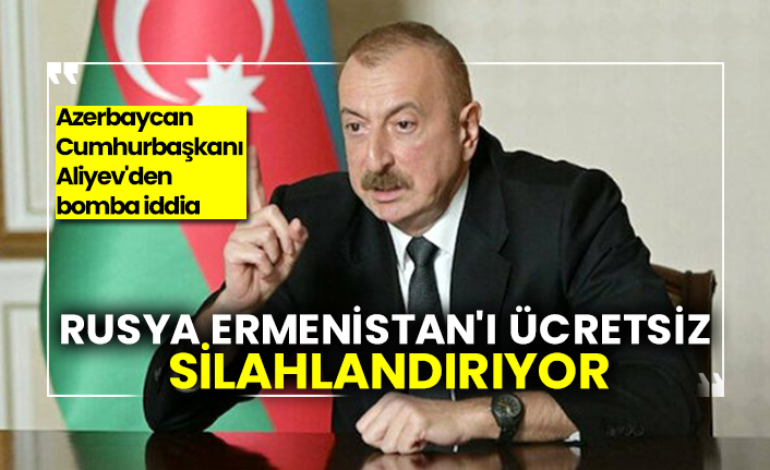 Azerbaycan Cumhurbaşkanı Aliyev'den bomba iddia: Rusya Ermenistan'ı ücretsiz silahlandırıyor