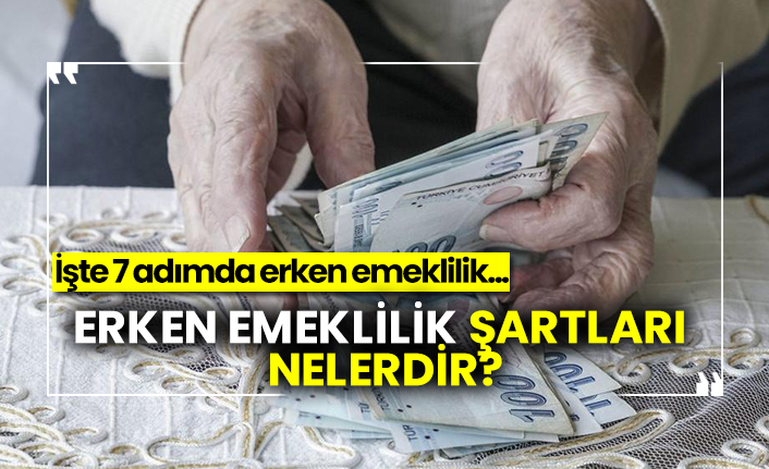 Erken emeklilik şartları nelerdir?  İşte 7 adımda erken emeklilik...