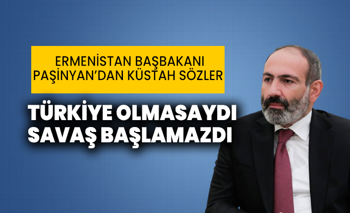 Ermenistan başbakanı Paşinyan’dan küstah sözler: Türkiye olmasaydı savaş başlamazdı