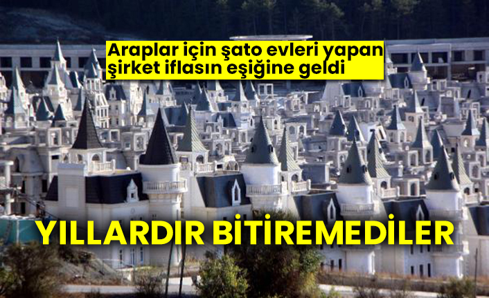 Araplar için şato evleri yapan şirket iflasın eşiğine geldi Yıllardır bitiremediler