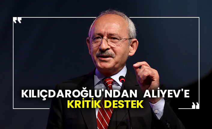 Kılıçdaroğlu'ndan Aliyev'e destek mektubu