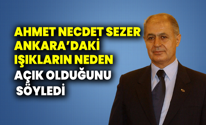 Ahmet Necdet Sezer Ankara’daki ışıkların neden açık olduğunu söyledi