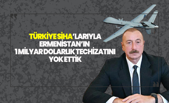 lham Aliyev; ‘Sadece Türkiye’den aldığımız SİHA’larla, Ermenistan ordusunun 1 milyar dolarlık teçhizatını yok ettik.’